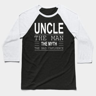 Uncle The Man The Myth The Bad Influence Baseball T-Shirt